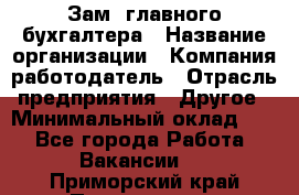 Зам. главного бухгалтера › Название организации ­ Компания-работодатель › Отрасль предприятия ­ Другое › Минимальный оклад ­ 1 - Все города Работа » Вакансии   . Приморский край,Партизанск г.